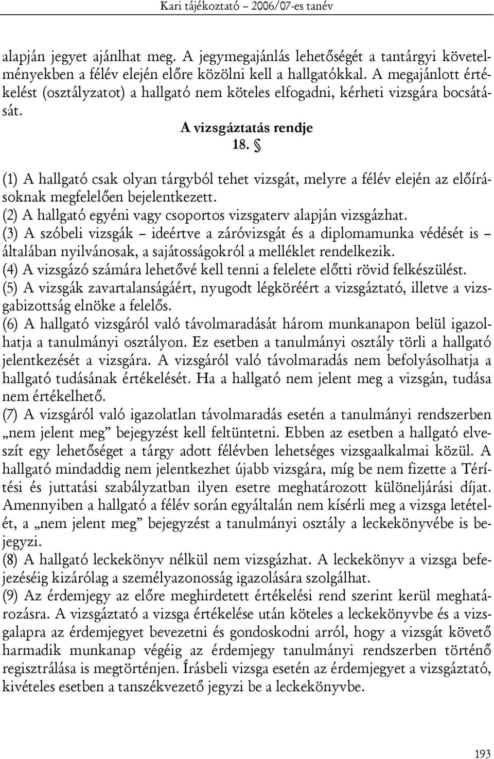 (1) A hallgató csak olyan tárgyból tehet vizsgát, melyre a félév elején az előírásoknak megfelelően bejelentkezett. (2) A hallgató egyéni vagy csoportos vizsgaterv alapján vizsgázhat.