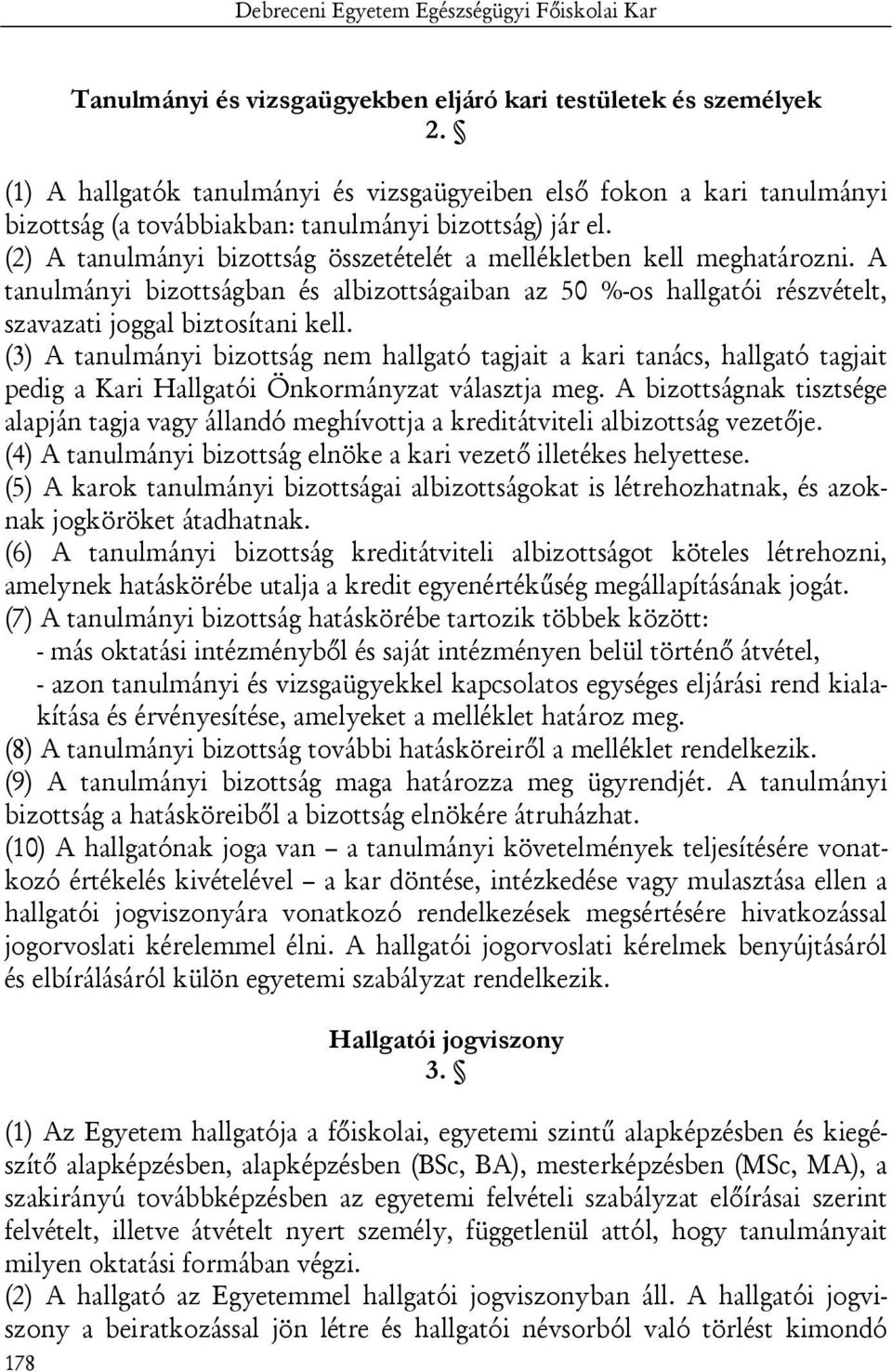 (2) A tanulmányi bizottság összetételét a mellékletben kell meghatározni. A tanulmányi bizottságban és albizottságaiban az 50 %-os hallgatói részvételt, szavazati joggal biztosítani kell.