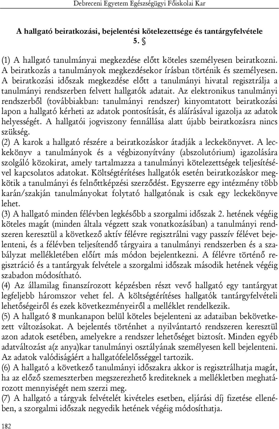 A beiratkozási időszak megkezdése előtt a tanulmányi hivatal regisztrálja a tanulmányi rendszerben felvett hallgatók adatait.