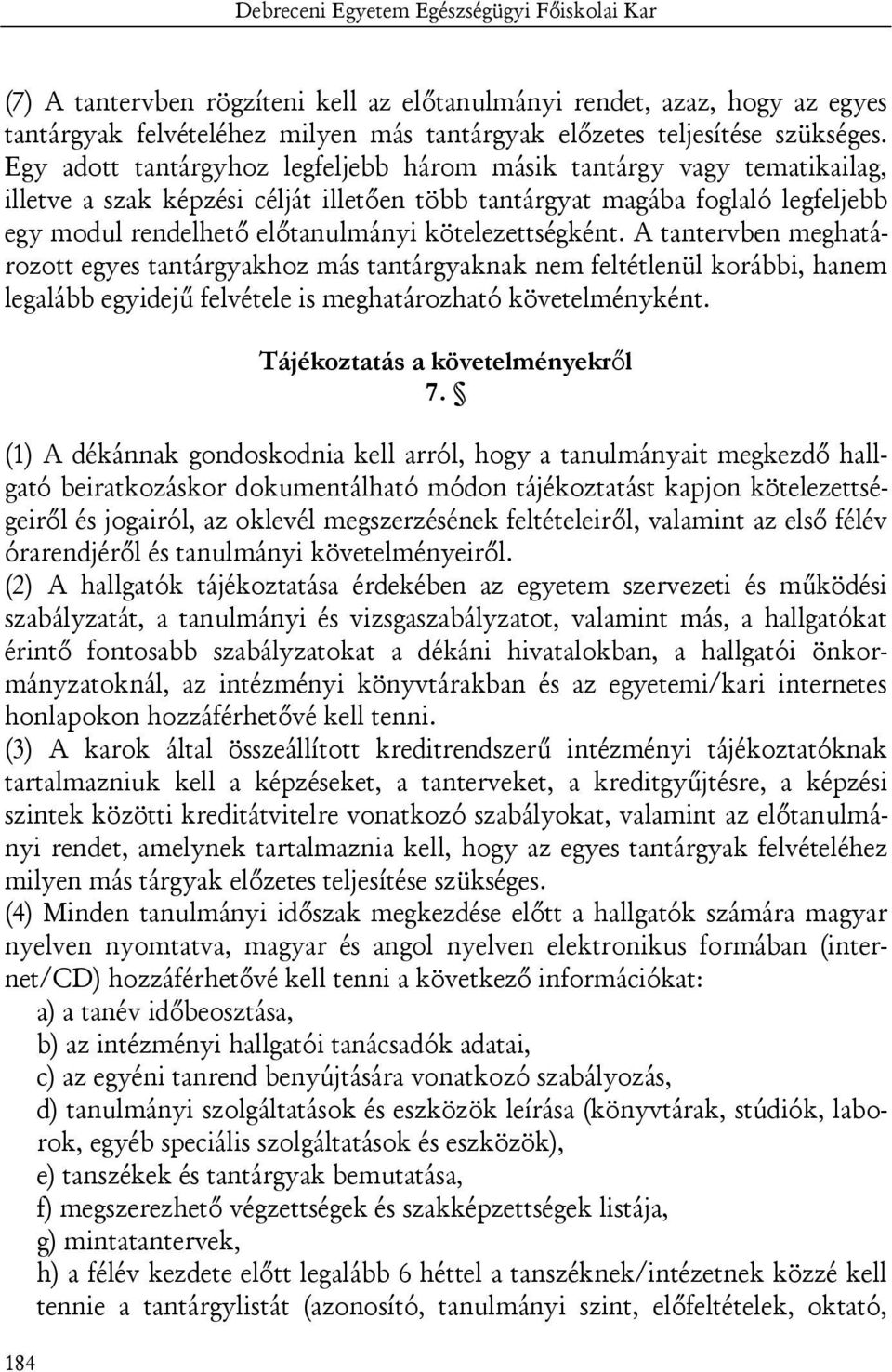 kötelezettségként. A tantervben meghatározott egyes tantárgyakhoz más tantárgyaknak nem feltétlenül korábbi, hanem legalább egyidejű felvétele is meghatározható követelményként.