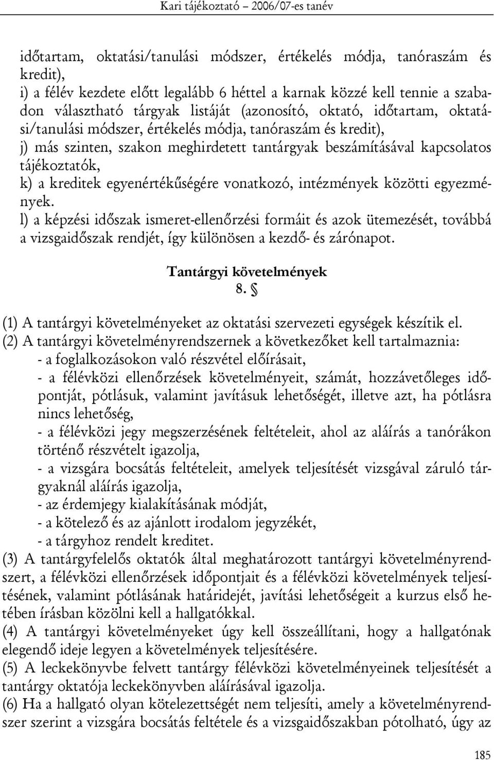 egyenértékűségére vonatkozó, intézmények közötti egyezmények. l) a képzési időszak ismeret-ellenőrzési formáit és azok ütemezését, továbbá a vizsgaidőszak rendjét, így különösen a kezdő- és zárónapot.