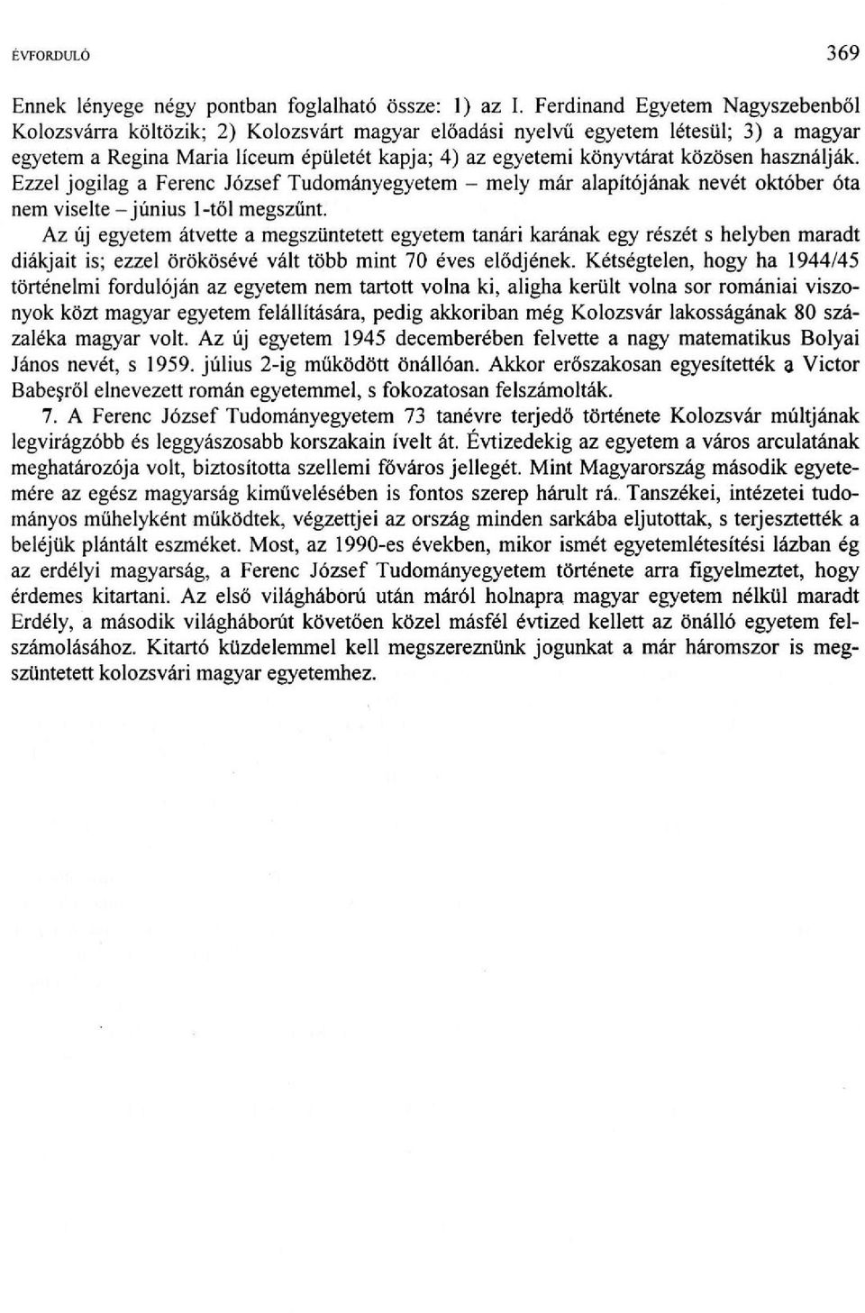 használják. Ezzel jogilag a Ferenc József Tudományegyetem - mely már alapítójának nevét október óta nem viselte - június 1-től megszűnt.