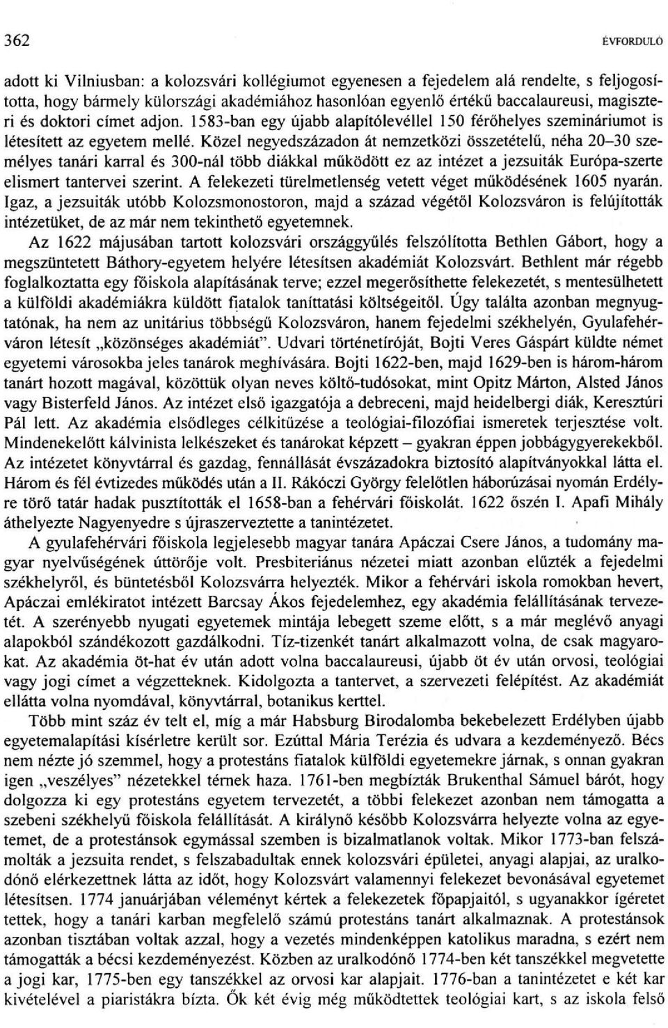 Közel negyedszázadon át nemzetközi összetételű, néha 20-30 személyes tanári karral és 300-nál több diákkal működött ez az intézet a jezsuiták Európa-szerte elismert tantervei szerint.