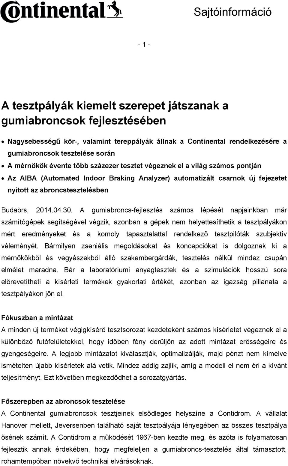 A gumiabroncs-fejlesztés számos lépését napjainkban már számítógépek segítségével végzik, azonban a gépek nem helyettesíthetik a tesztpályákon mért eredményeket és a komoly tapasztalattal rendelkező