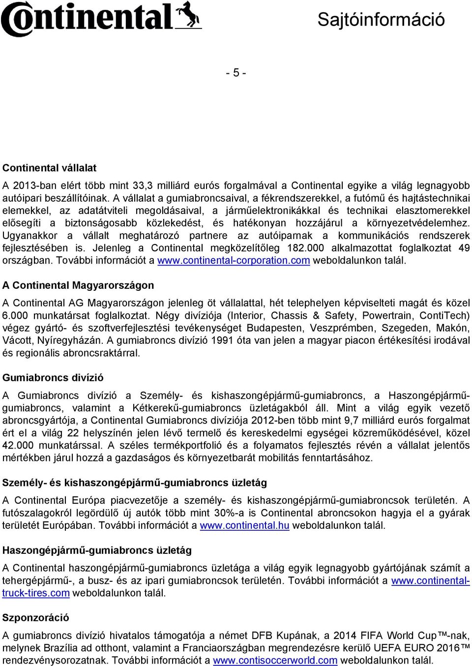 közlekedést, és hatékonyan hozzájárul a környezetvédelemhez. Ugyanakkor a vállalt meghatározó partnere az autóiparnak a kommunikációs rendszerek fejlesztésében is.