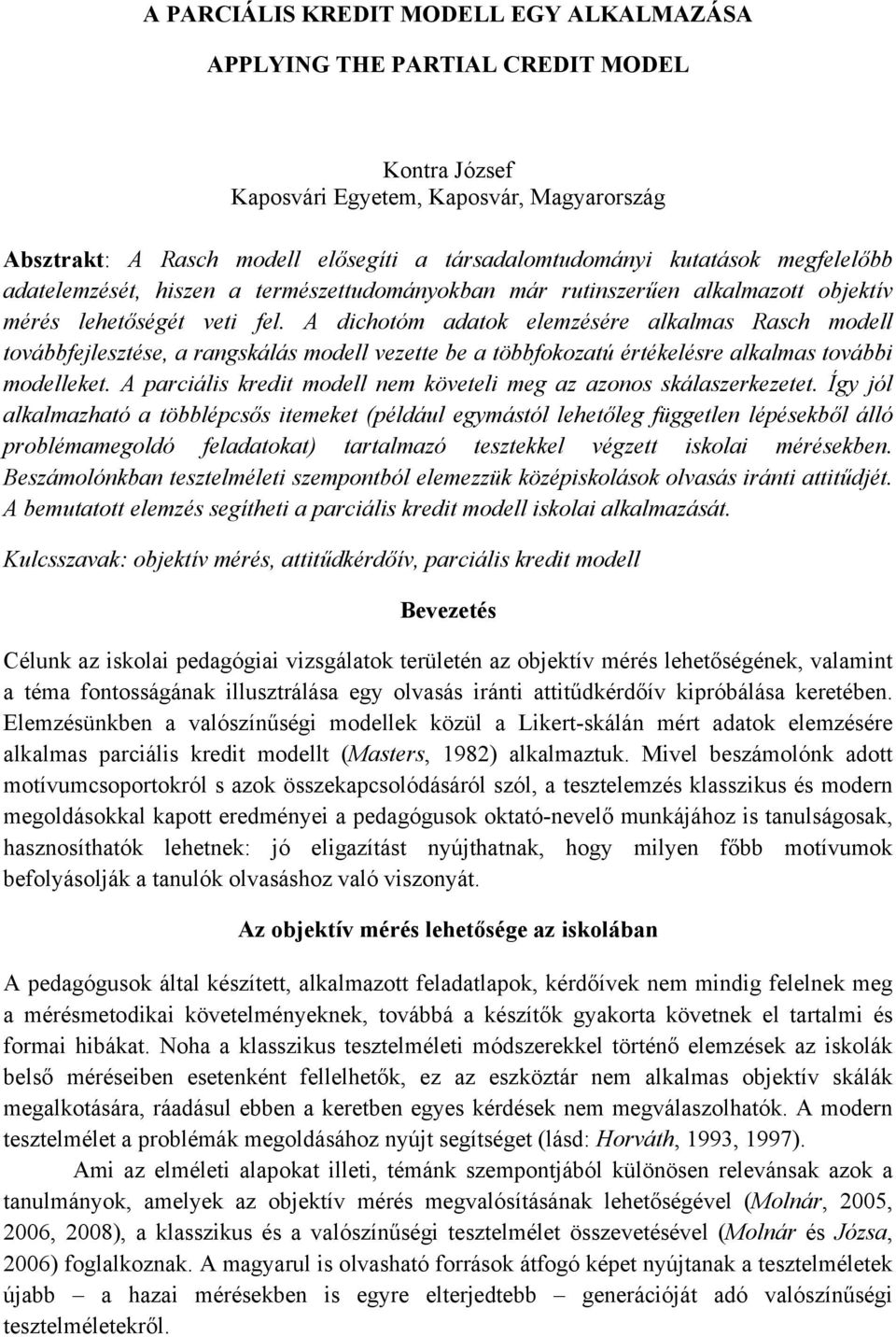 A dichotóm adatok elemzésére alkalmas Rasch modell továbbfejlesztése, a rangskálás modell vezette be a többfokozatú értékelésre alkalmas további modelleket.