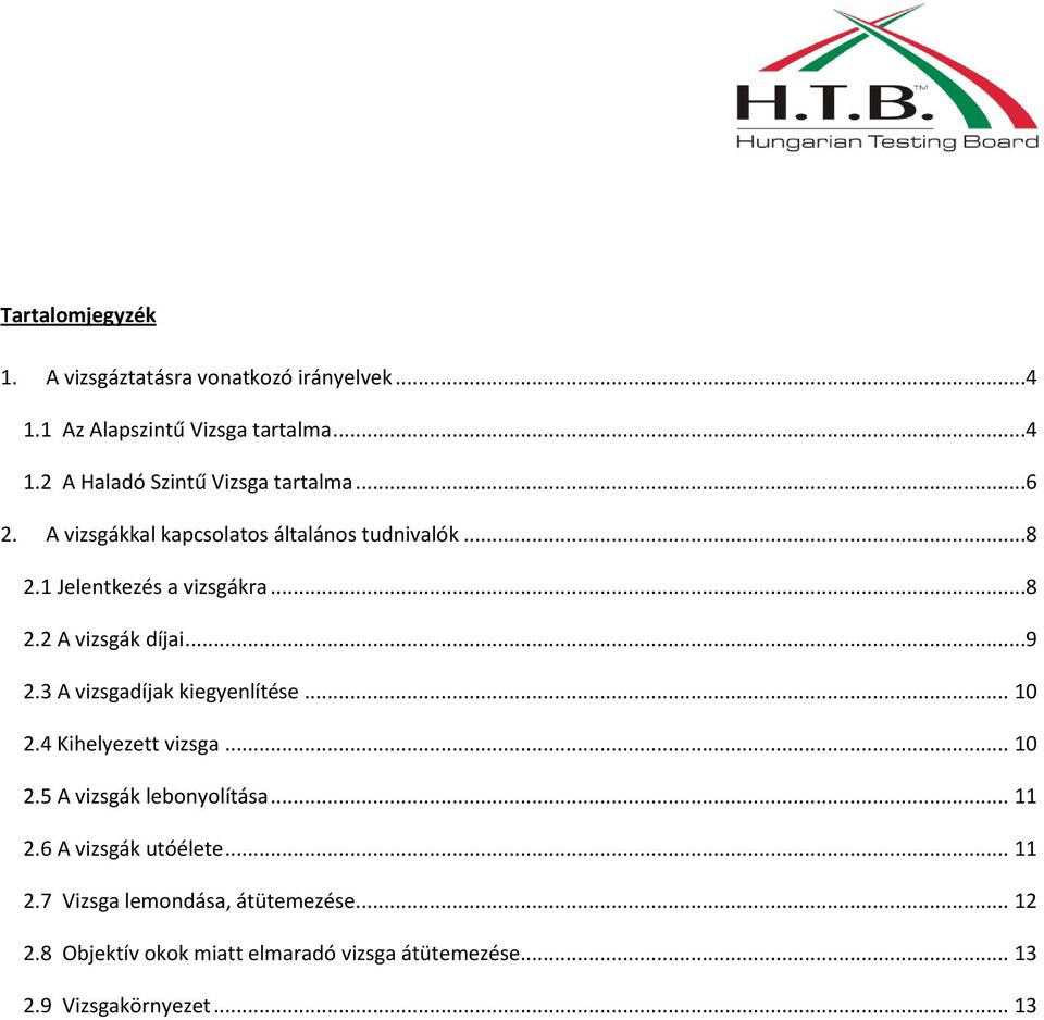 3 A vizsgadíjak kiegyenlítése... 10 2.4 Kihelyezett vizsga... 10 2.5 A vizsgák lebonyolítása... 11 2.6 A vizsgák utóélete.