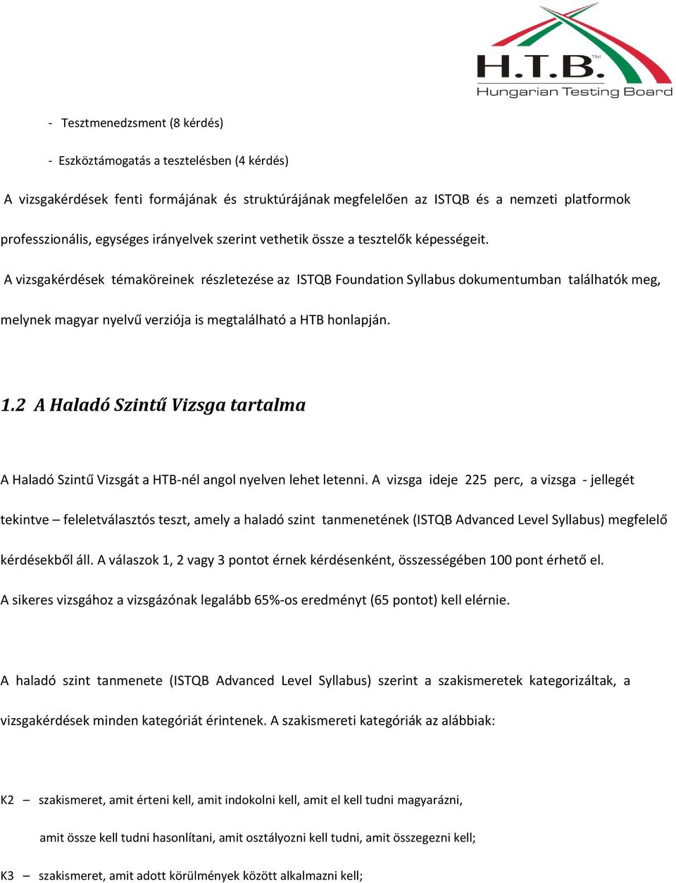 A vizsgakérdések témaköreinek részletezése az ISTQB Foundation Syllabus dokumentumban találhatók meg, melynek magyar nyelvű verziója is megtalálható a HTB honlapján. 1.