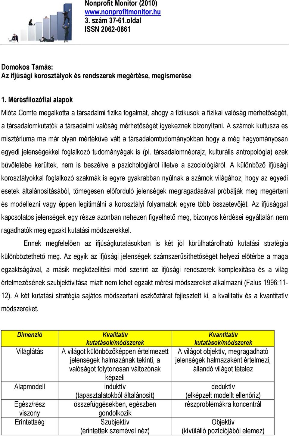 bizonyítani. A számok kultusza és misztériuma ma már olyan mértékűvé vált a társadalomtudományokban hogy a még hagyományosan egyedi jelenségekkel foglalkozó tudományágak is (pl.