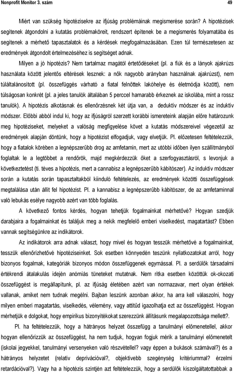 Ezen túl természetesen az eredmények átgondolt értelmezéséhez is segítséget adnak. Milyen a jó hipotézis? Nem tartalmaz magától értetődéseket (pl.