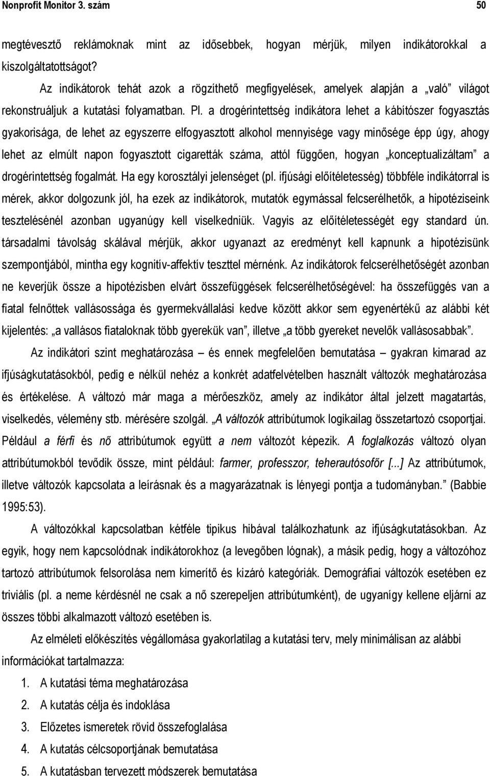 a drogérintettség indikátora lehet a kábítószer fogyasztás gyakorisága, de lehet az egyszerre elfogyasztott alkohol mennyisége vagy minősége épp úgy, ahogy lehet az elmúlt napon fogyasztott