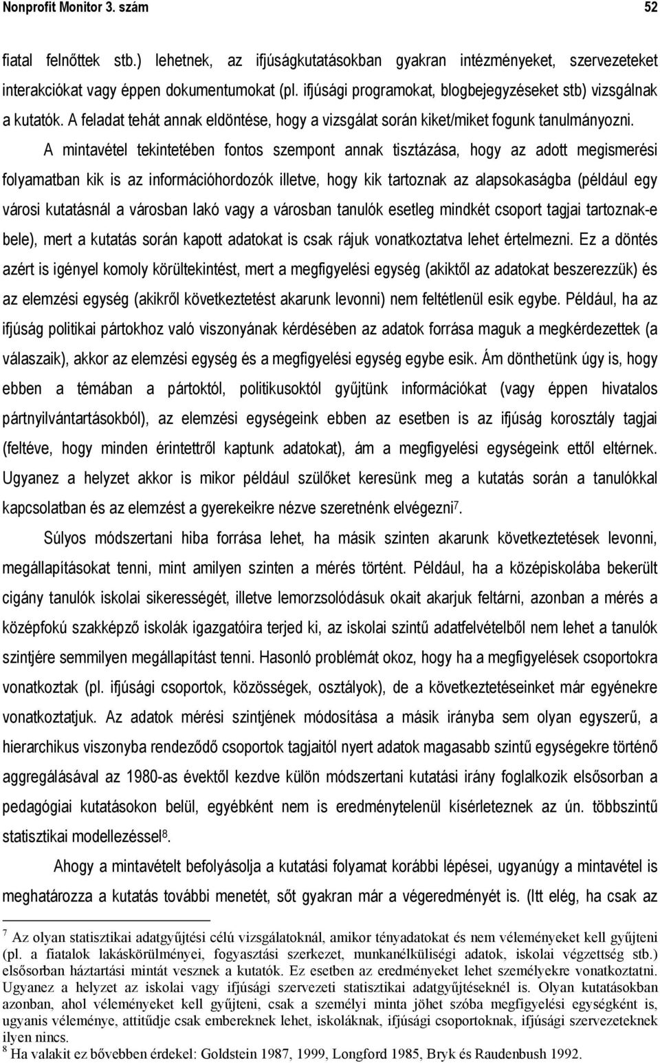 A mintavétel tekintetében fontos szempont annak tisztázása, hogy az adott megismerési folyamatban kik is az információhordozók illetve, hogy kik tartoznak az alapsokaságba (például egy városi