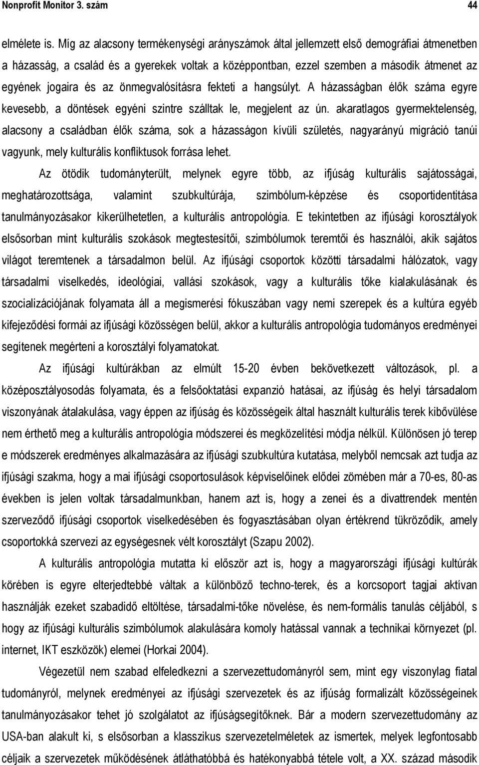 az önmegvalósításra fekteti a hangsúlyt. A házasságban élők száma egyre kevesebb, a döntések egyéni szintre szálltak le, megjelent az ún.