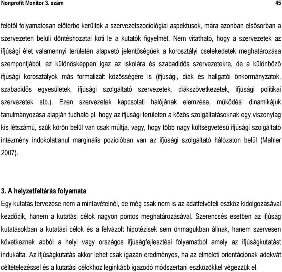 szervezetekre, de a különböző ifjúsági korosztályok más formalizált közösségére is (ifjúsági, diák és hallgatói önkormányzatok, szabadidős egyesületek, ifjúsági szolgáltató szervezetek,