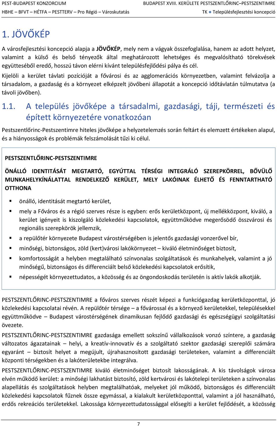 törekvések együtteséből eredő, hosszú távon elérni kívánt településfejlődési pálya és cél.