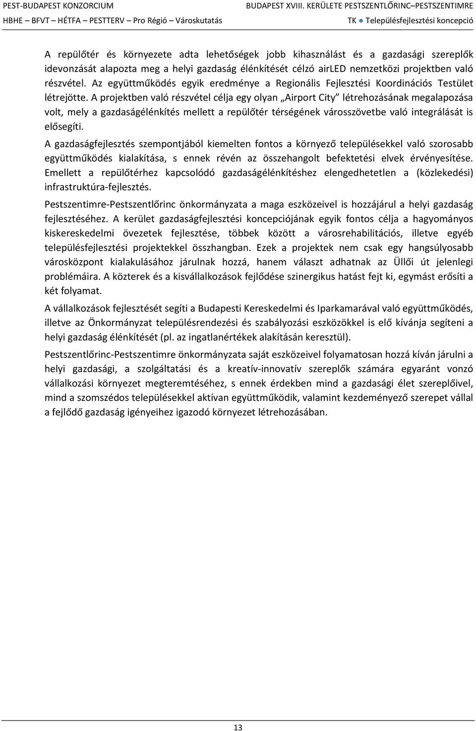 gazdaság élénkítését célzó airled nemzetközi projektben való részvétel. Az együttműködés egyik eredménye a Regionális Fejlesztési Koordinációs Testület létrejötte.