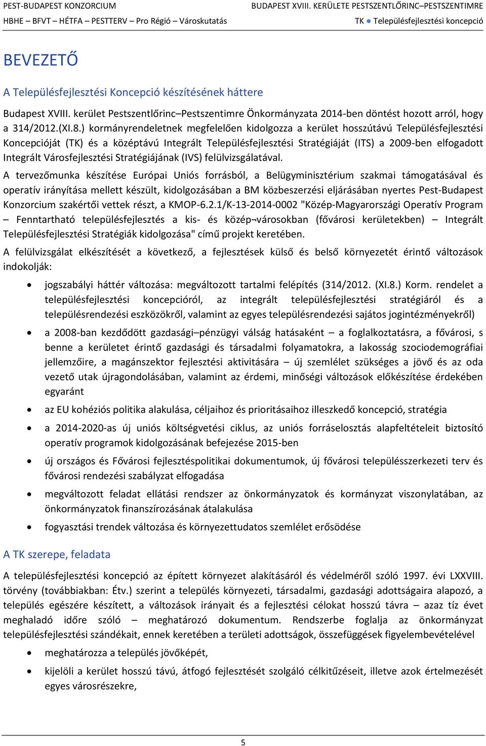 ) kormányrendeletnek megfelelően kidolgozza a kerület hosszútávú Településfejlesztési Koncepcióját (TK) és a középtávú Integrált Településfejlesztési Stratégiáját (ITS) a 2009-ben elfogadott