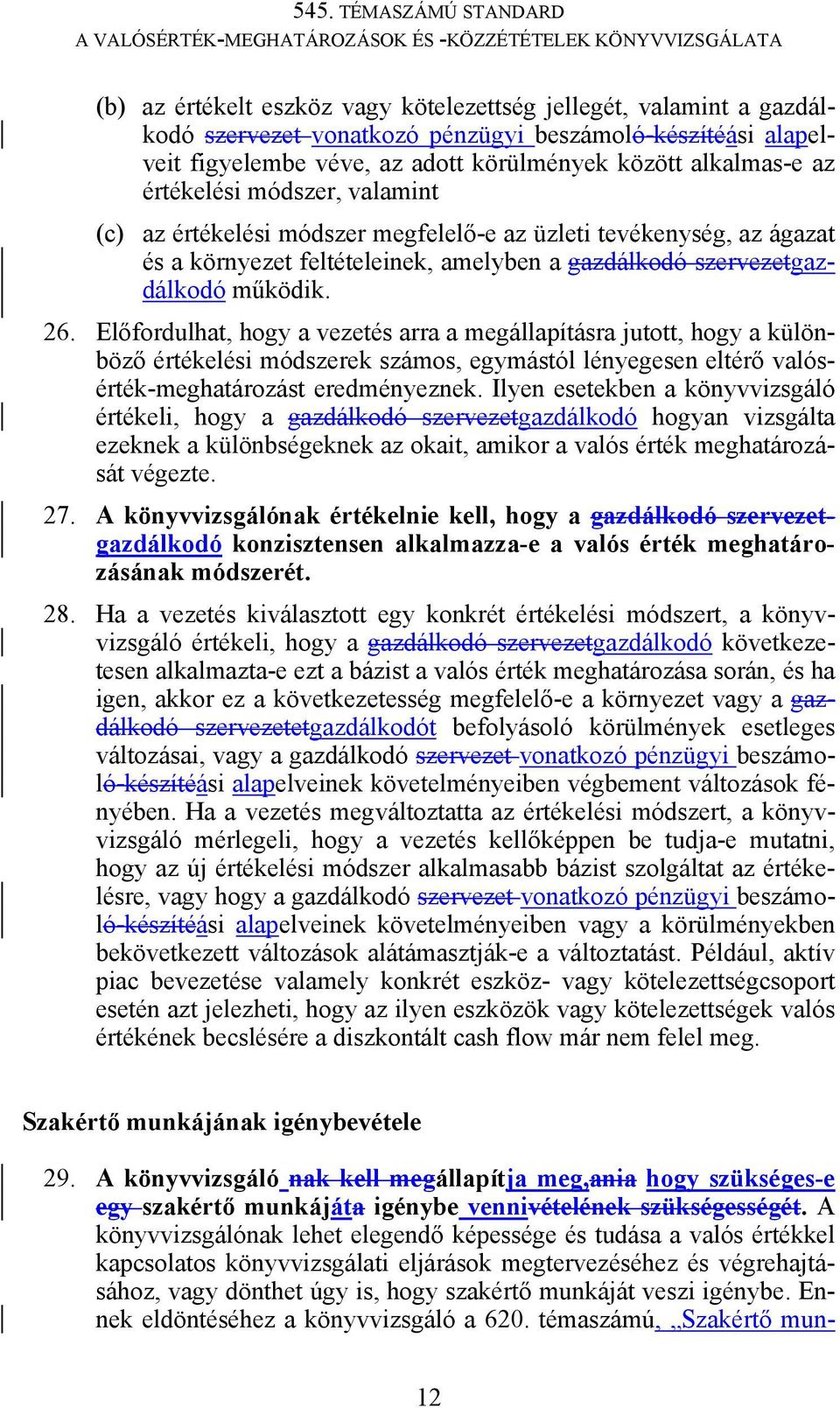 Előfordulhat, hogy a vezetés arra a megállapításra jutott, hogy a különböző értékelési módszerek számos, egymástól lényegesen eltérő valósérték-meghatározást eredményeznek.