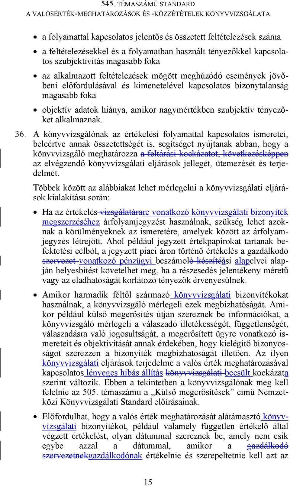 A könyvvizsgálónak az értékelési folyamattal kapcsolatos ismeretei, beleértve annak összetettségét is, segítséget nyújtanak abban, hogy a könyvvizsgáló meghatározza a feltárási kockázatot,