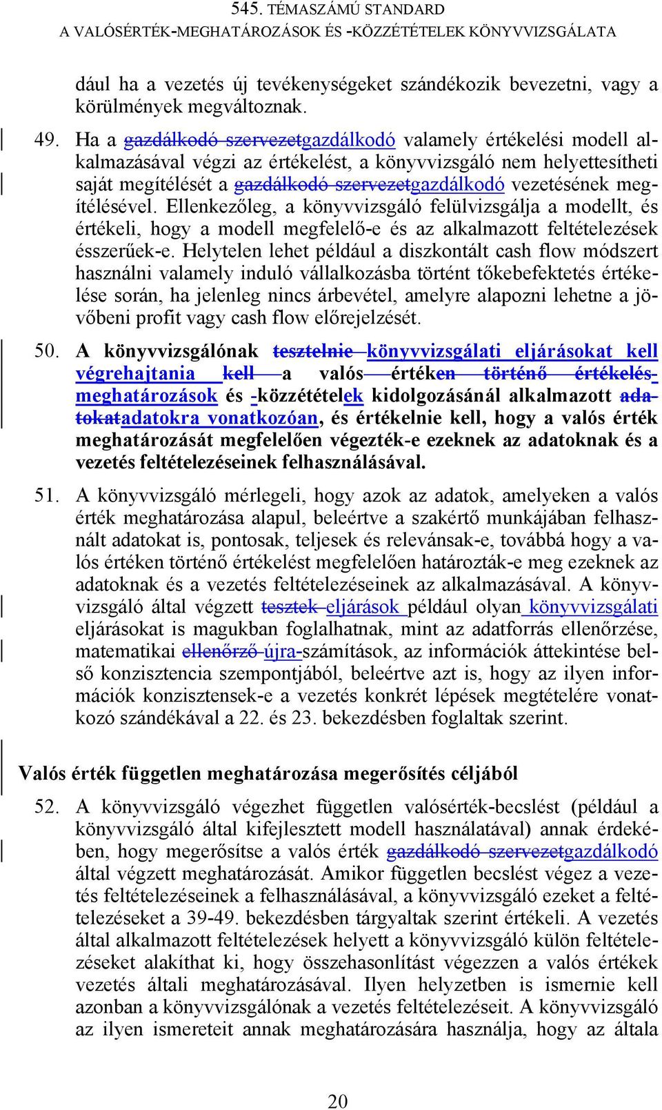 megítélésével. Ellenkezőleg, a könyvvizsgáló felülvizsgálja a modellt, és értékeli, hogy a modell megfelelő-e és az alkalmazott feltételezések ésszerűek-e.