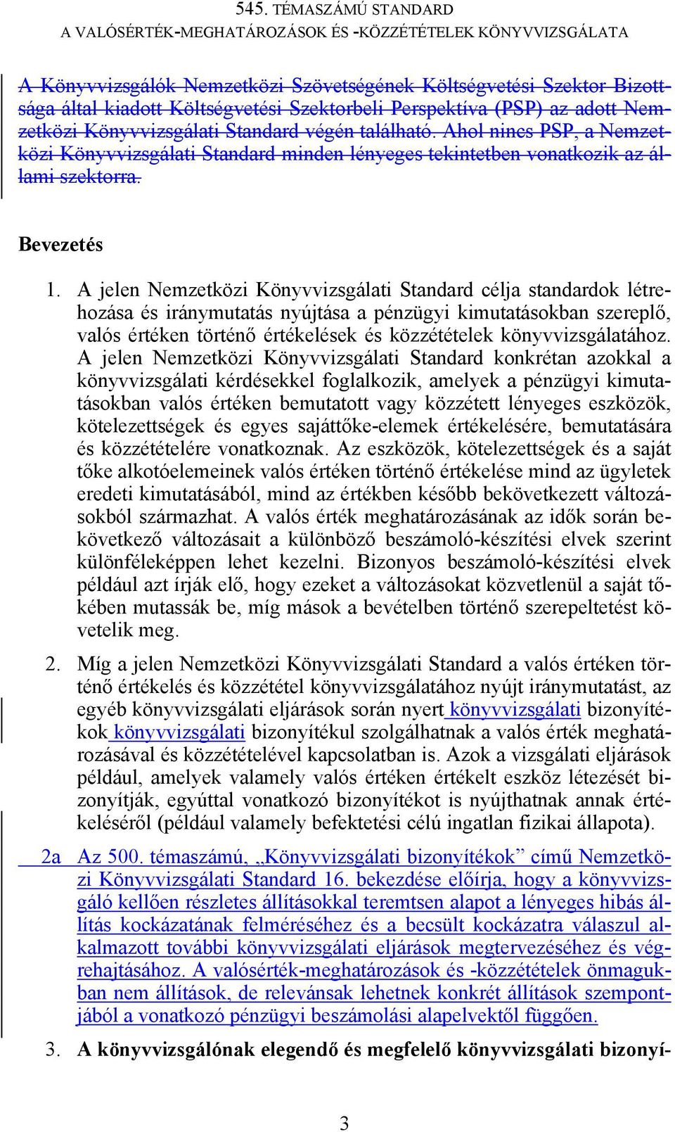 A jelen Nemzetközi Könyvvizsgálati Standard célja standardok létrehozása és iránymutatás nyújtása a pénzügyi kimutatásokban szereplő, valós értéken történő értékelések és közzétételek