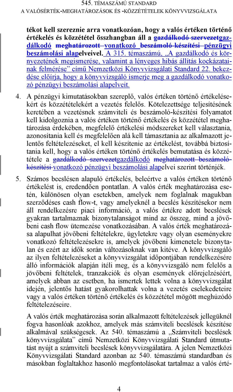 bekezdése előírja, hogy a könyvvizsgáló ismerje meg a gazdálkodó vonatkozó pénzügyi beszámolási alapelveit. 4.