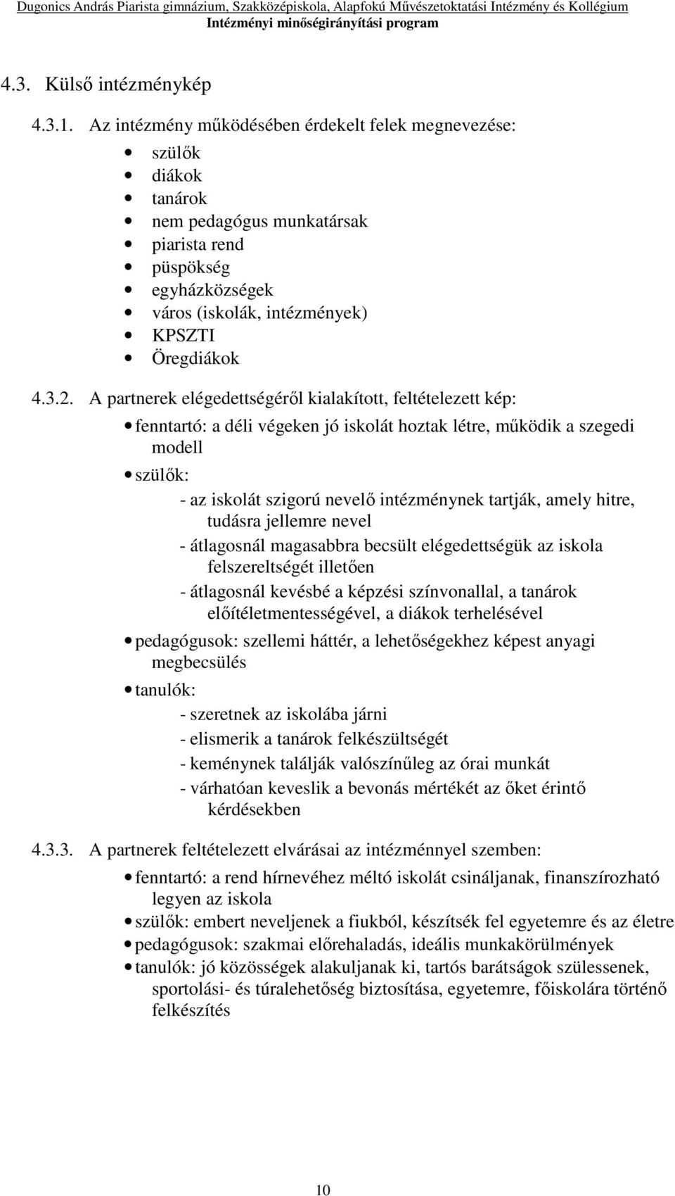 A partnerek elégedettségéről kialakított, feltételezett kép: fenntartó: a déli végeken jó iskolát hoztak létre, működik a szegedi modell szülők: - az iskolát szigorú nevelő intézménynek tartják,