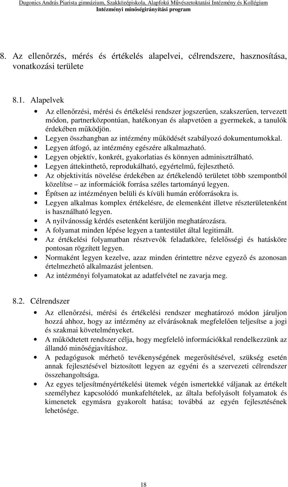 Legyen összhangban az intézmény működését szabályozó dokumentumokkal. Legyen átfogó, az intézmény egészére alkalmazható. Legyen objektív, konkrét, gyakorlatias és könnyen adminisztrálható.