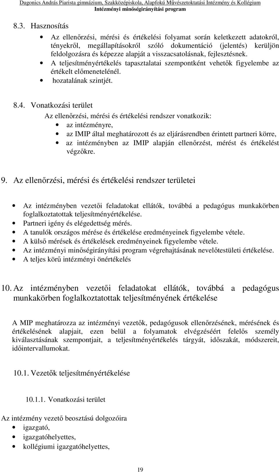 Vonatkozási terület Az ellenőrzési, mérési és értékelési rendszer vonatkozik: az intézményre, az IMIP által meghatározott és az eljárásrendben érintett partneri körre, az intézményben az IMIP alapján