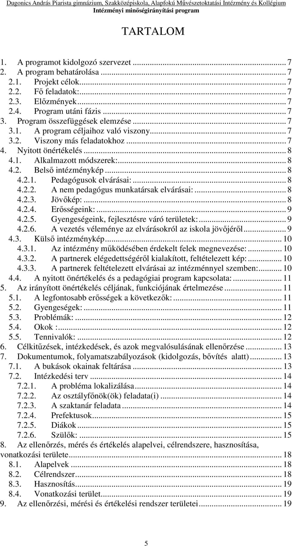 .. 8 4.2.1. Pedagógusok elvárásai:... 8 4.2.2. A nem pedagógus munkatársak elvárásai:... 8 4.2.3. Jövőkép:... 8 4.2.4. Erősségeink:... 9 4.2.5. Gyengeségeink, fejlesztésre váró területek:... 9 4.2.6.