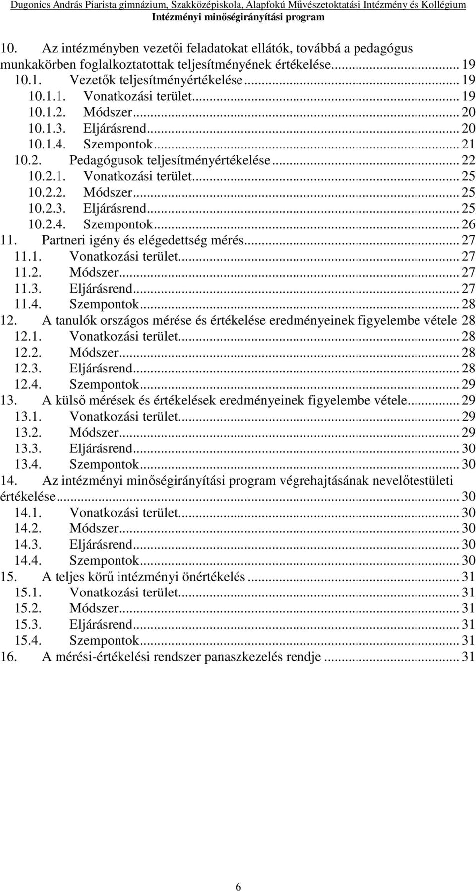 Partneri igény és elégedettség mérés... 27 11.1. Vonatkozási terület... 27 11.2. Módszer... 27 11.3. Eljárásrend... 27 11.4. Szempontok... 28 12.