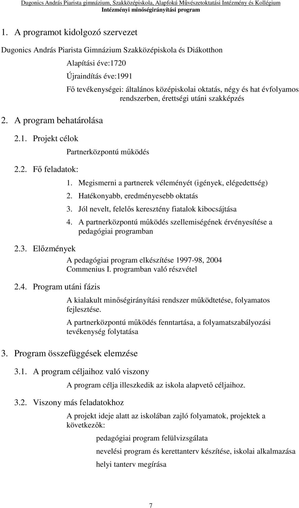 Megismerni a partnerek véleményét (igények, elégedettség) 2. Hatékonyabb, eredményesebb oktatás 3. Jól nevelt, felelős keresztény fiatalok kibocsájtása 4.