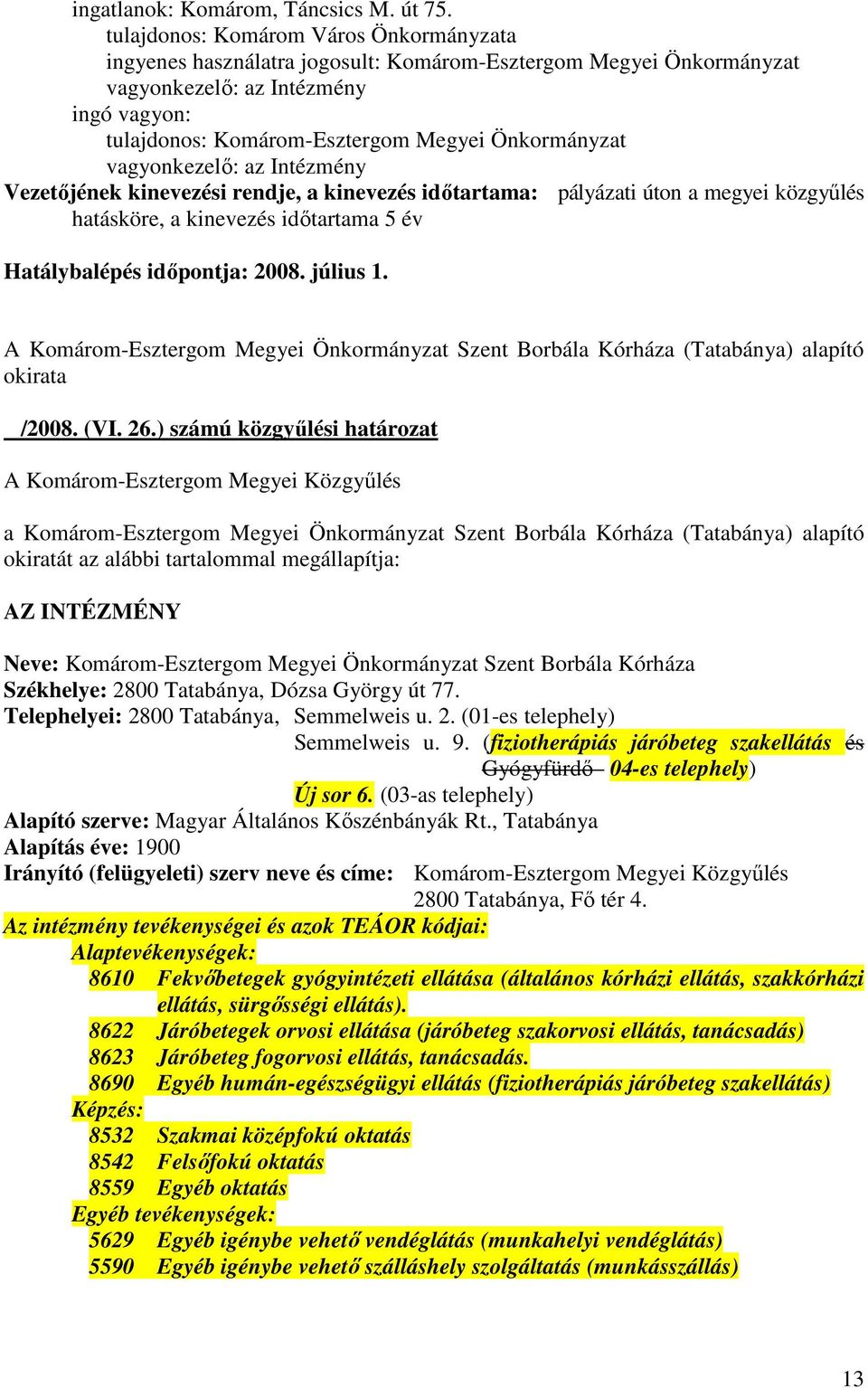 vagyonkezelı: az Intézmény Vezetıjének kinevezési rendje, a kinevezés idıtartama: pályázati úton a megyei közgyőlés hatásköre, a kinevezés idıtartama 5 év Hatálybalépés idıpontja: 2008. július 1.