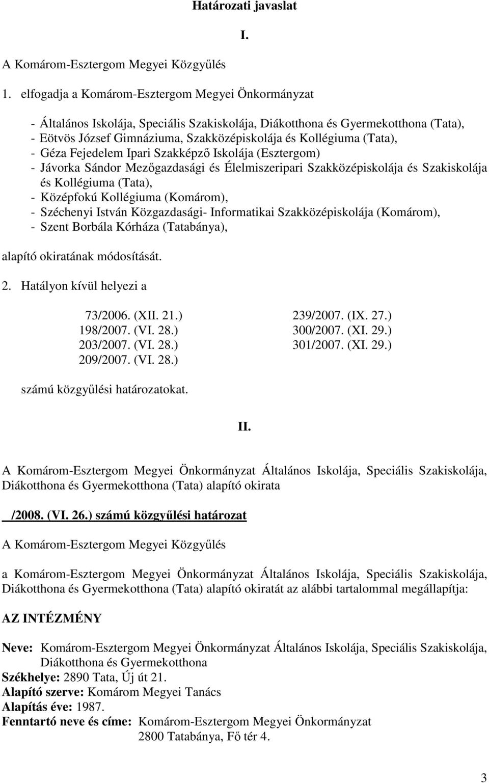 (Esztergom) - Jávorka Sándor Mezıgazdasági és Élelmiszeripari Szakközépiskolája és Szakiskolája és Kollégiuma (Tata), - Középfokú Kollégiuma (Komárom), - Széchenyi István Közgazdasági- Informatikai