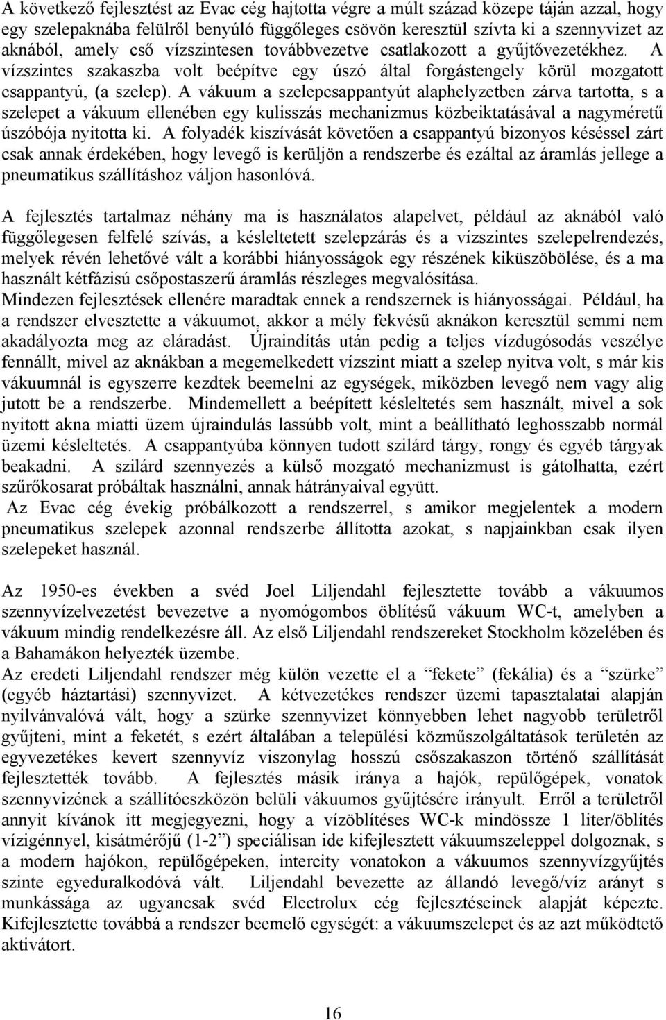 A váuum a szelepcsappantyút alaphelyzetben zárva tartotta s a szelepet a váuum ellenében egy ulsszás mechanzmus özbetatásával a nagyméretű úszóbója nytotta.