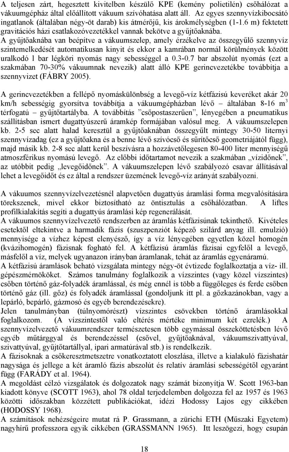 A gyűjtőanába van beépítve a váuumszelep amely érzéelve az összegyűlő szennyvíz szntemeledését automatusan nyt és eor a amrában normál örülménye özött uralodó l bar légör nyomás nagy sebességgel a 0.