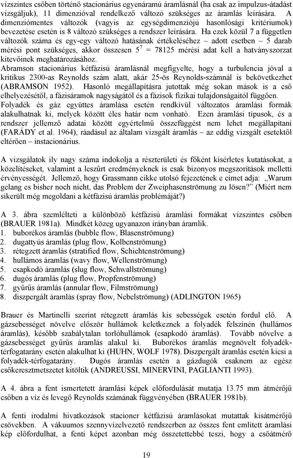 Ha eze özül 7 a független változó száma és egy-egy változó hatásána értéeléséhez adott esetben 5 darab mérés pont szüséges aor összesen 5 7 = 7825 mérés adat ell a hatványszorzat tevőne