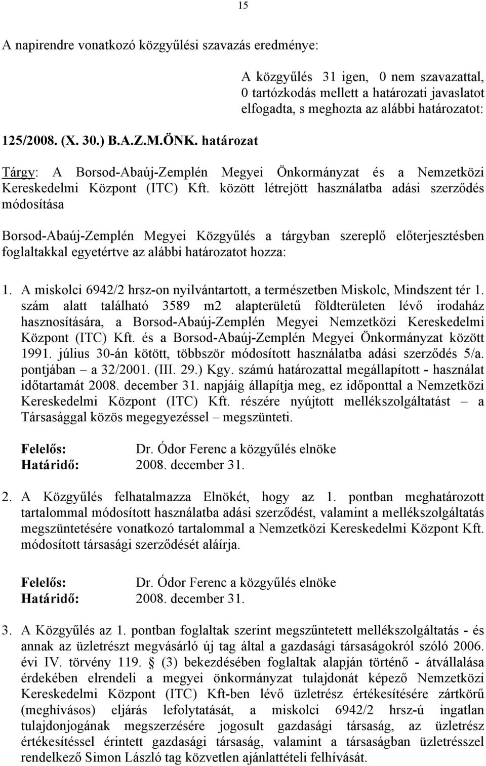 között létrejött használatba adási szerződés módosítása Megyei Közgyűlés a tárgyban szereplő előterjesztésben foglaltakkal egyetértve az alábbi határozatot hozza: 1.