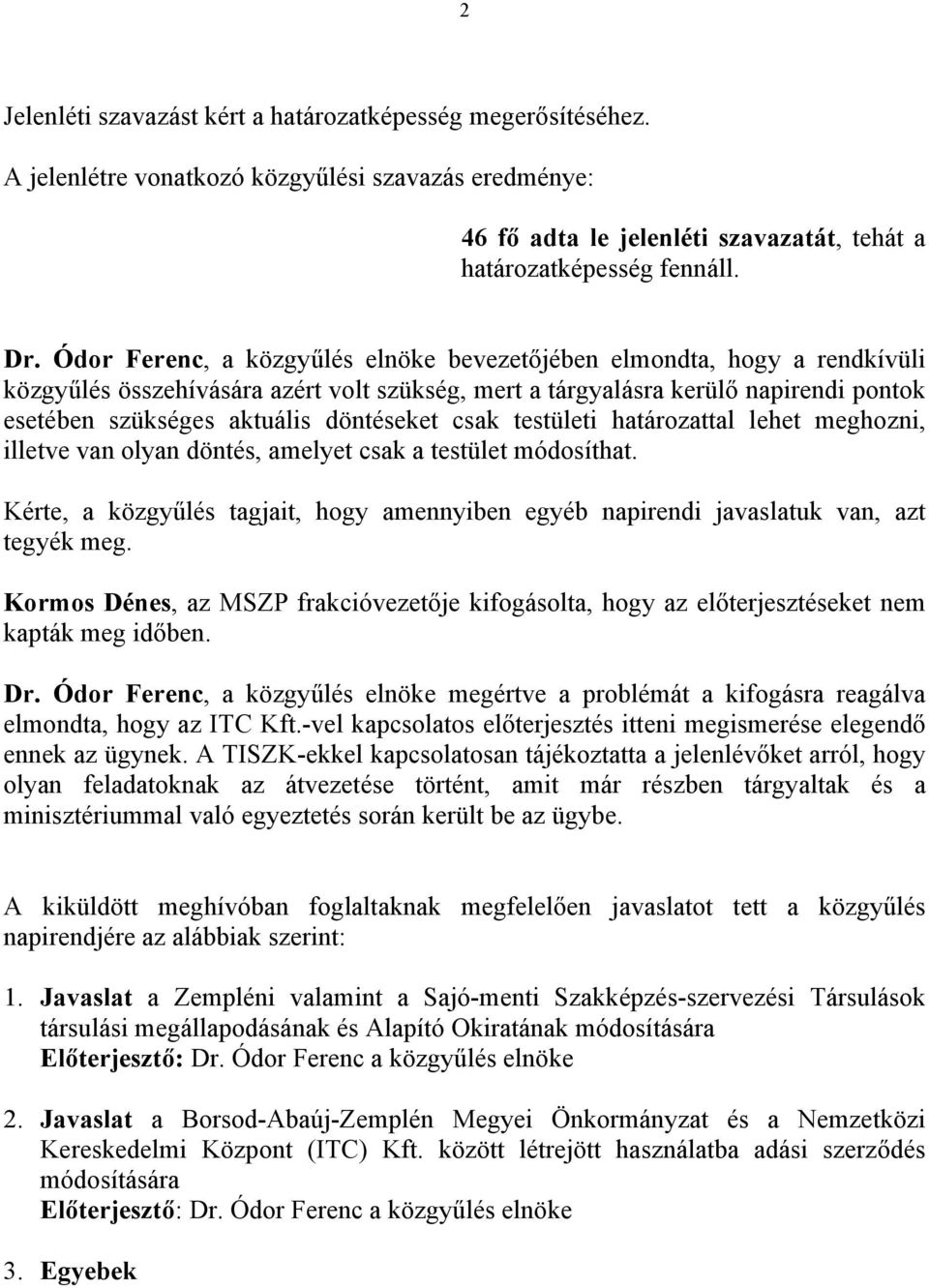 csak testületi határozattal lehet meghozni, illetve van olyan döntés, amelyet csak a testület módosíthat. Kérte, a közgyűlés tagjait, hogy amennyiben egyéb napirendi javaslatuk van, azt tegyék meg.