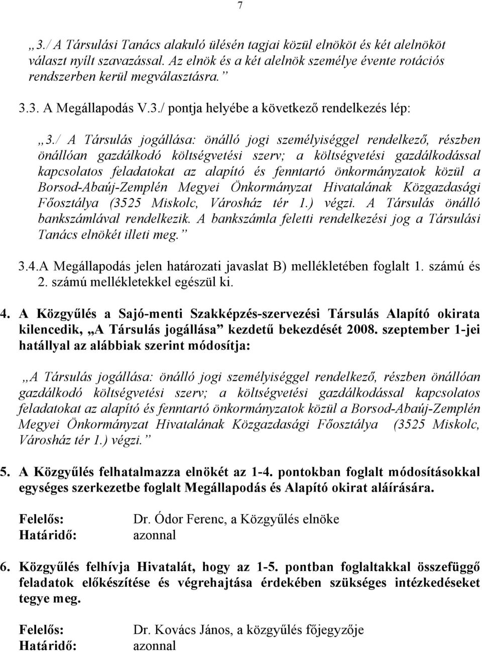 / A Társulás jogállása: önálló jogi személyiséggel rendelkező, részben önállóan gazdálkodó költségvetési szerv; a költségvetési gazdálkodással kapcsolatos feladatokat az alapító és fenntartó