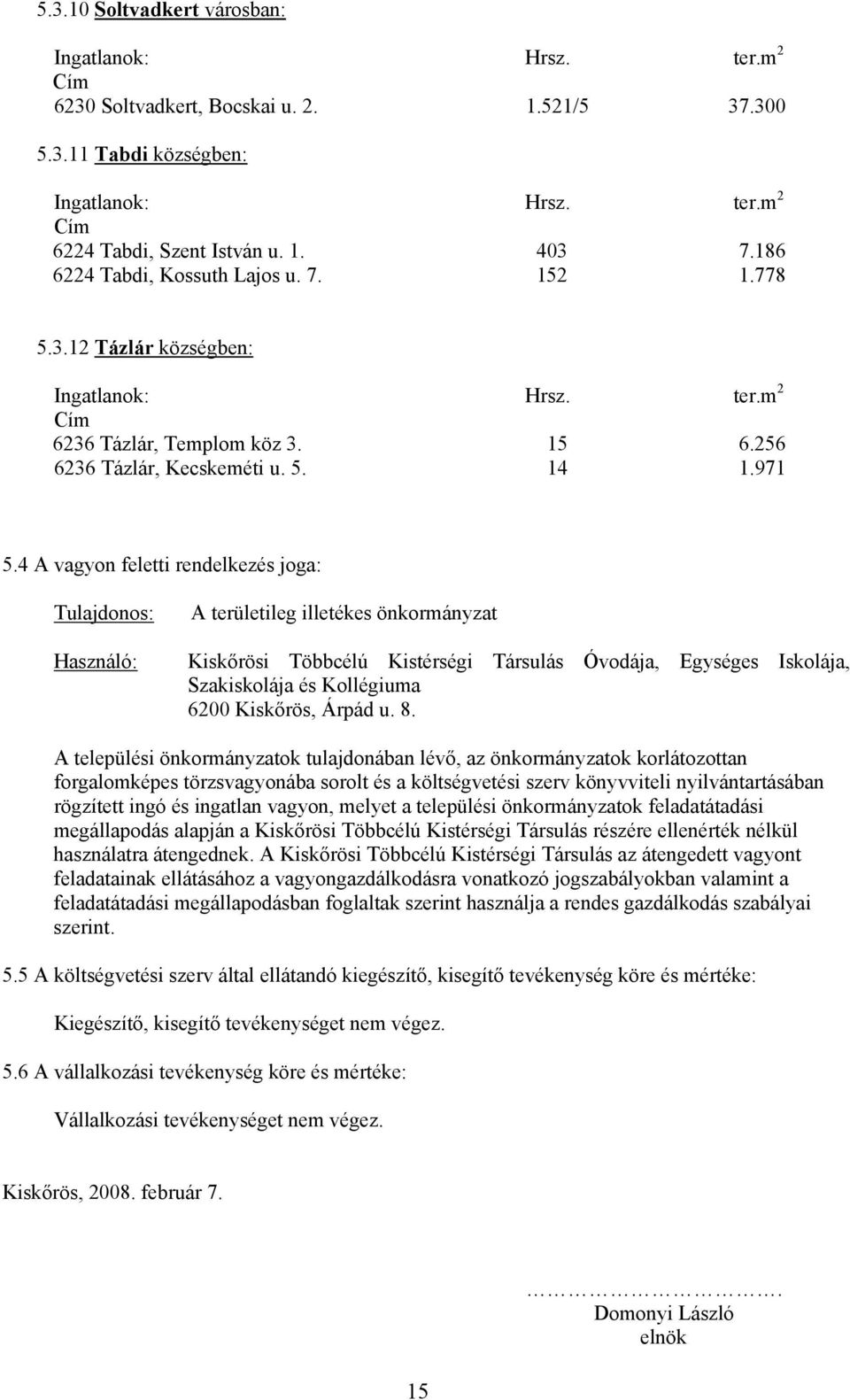 4 A vagyon feletti rendelkezés joga: Tulajdonos: Használó: A területileg illetékes önkormányzat Kiskőrösi Többcélú Kistérségi Társulás Óvodája, Egységes Iskolája, Szakiskolája és Kollégiuma 6200