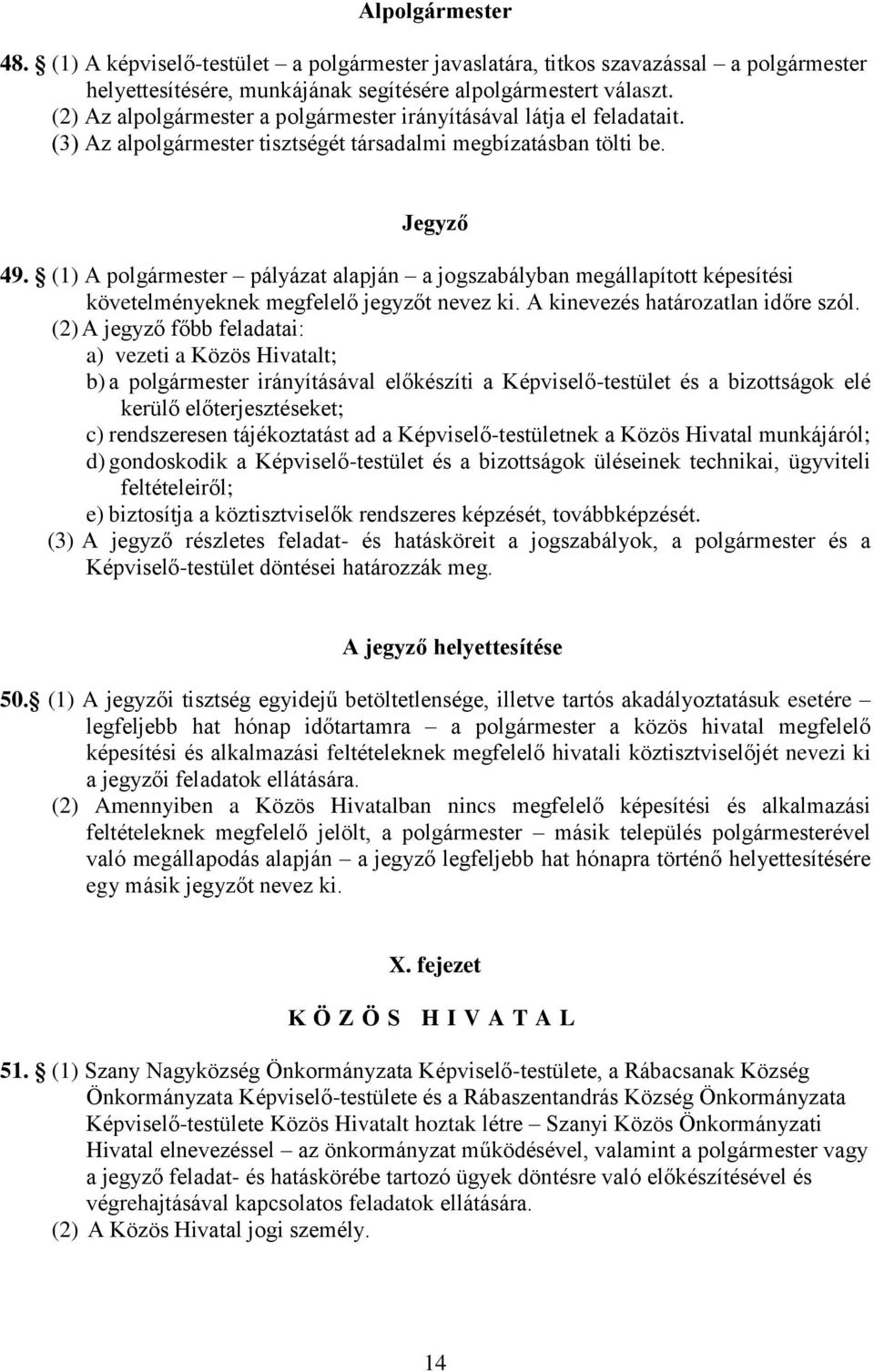 (1) A polgármester pályázat alapján a jogszabályban megállapított képesítési követelményeknek megfelelő jegyzőt nevez ki. A kinevezés határozatlan időre szól.