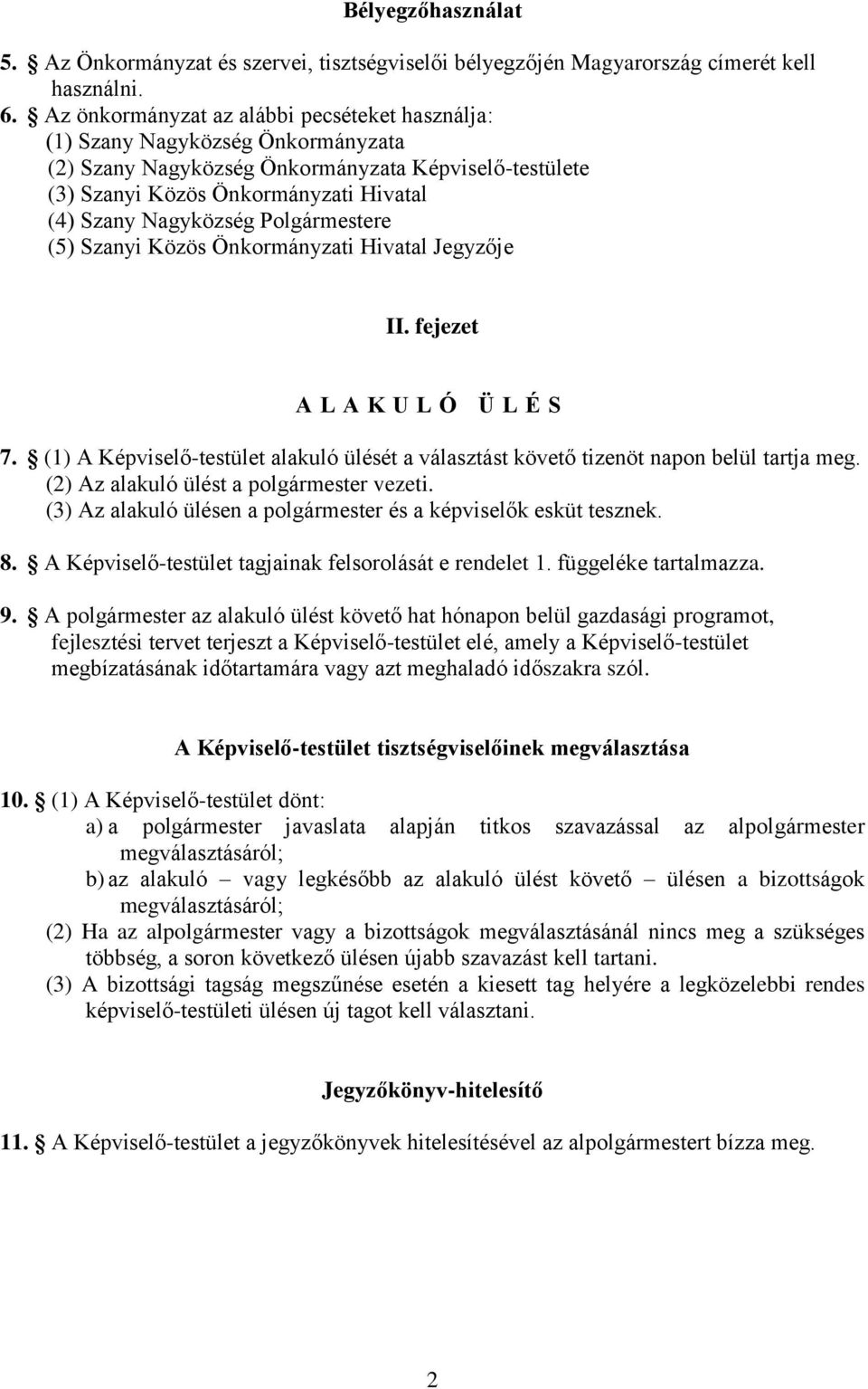 Polgármestere (5) Szanyi Közös Önkormányzati Hivatal Jegyzője II. fejezet A L A K U L Ó Ü L É S 7. (1) A Képviselő-testület alakuló ülését a választást követő tizenöt napon belül tartja meg.