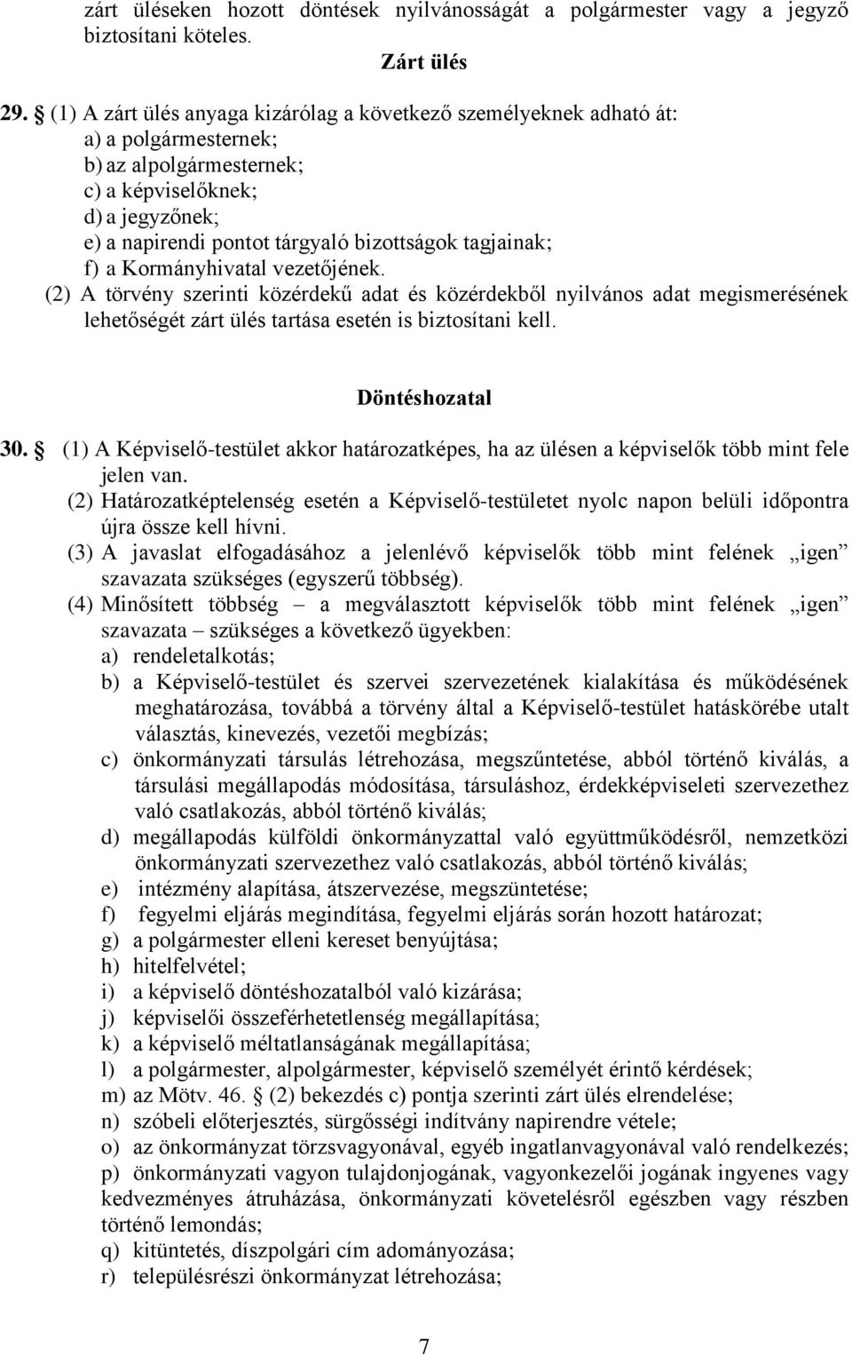 tagjainak; f) a Kormányhivatal vezetőjének. (2) A törvény szerinti közérdekű adat és közérdekből nyilvános adat megismerésének lehetőségét zárt ülés tartása esetén is biztosítani kell.