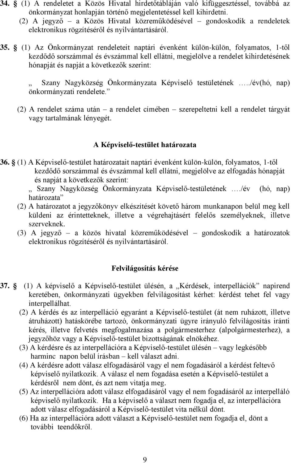 (1) Az Önkormányzat rendeleteit naptári évenként külön-külön, folyamatos, 1-től kezdődő sorszámmal és évszámmal kell ellátni, megjelölve a rendelet kihirdetésének hónapját és napját a következők