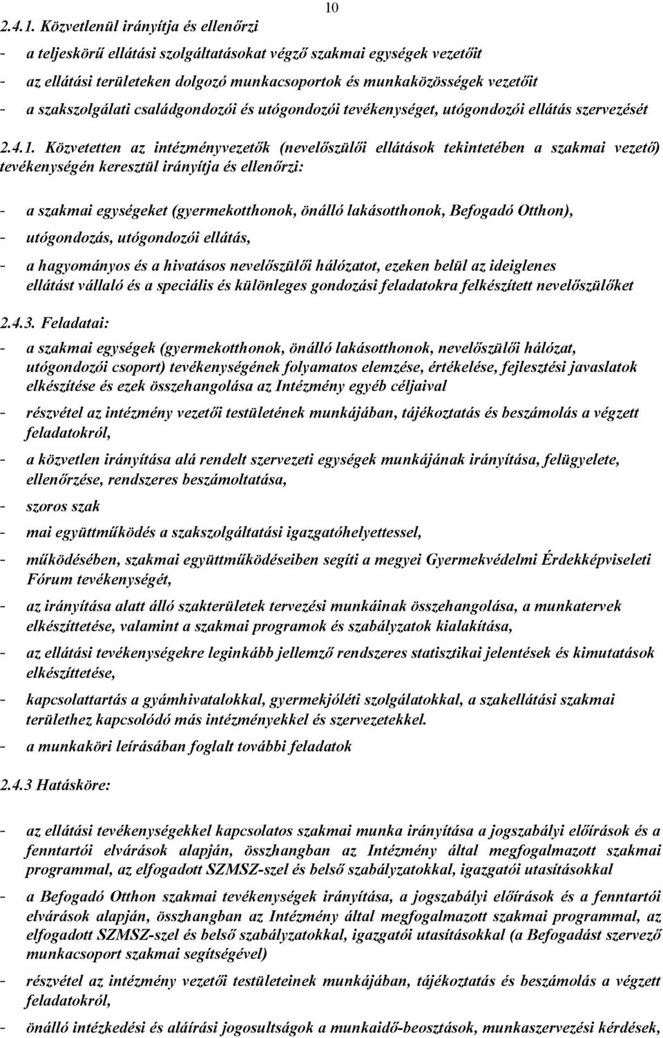 szakszolgálati családgondozói és utógondozói tevékenységet, utógondozói ellátás szervezését  Közvetetten az intézményvezetők (nevelőszülői ellátások tekintetében a szakmai vezető) tevékenységén