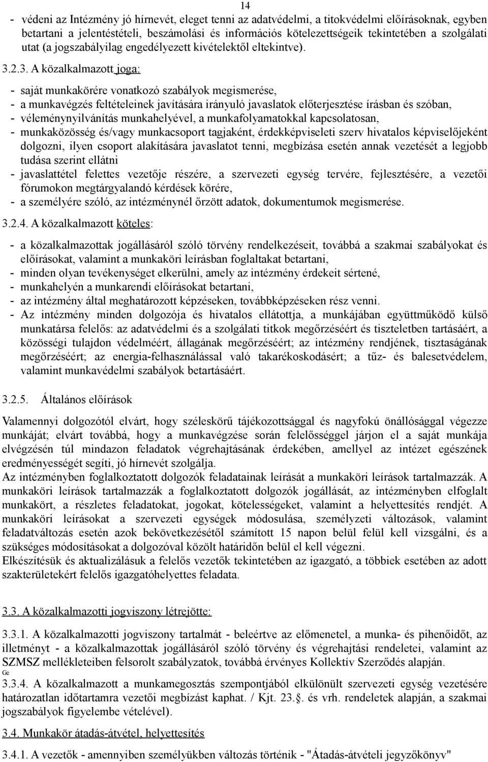 2.3. A közalkalmazott joga: - saját munkakörére vonatkozó szabályok megismerése, - a munkavégzés feltételeinek javítására irányuló javaslatok előterjesztése írásban és szóban, - véleménynyilvánítás