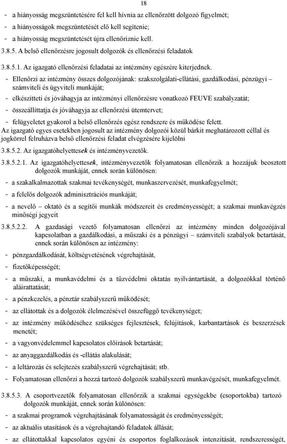 - Ellenőrzi az intézmény összes dolgozójának: szakszolgálati-ellátási, gazdálkodási, pénzügyi számviteli és ügyviteli munkáját; - elkészítteti és jóváhagyja az intézményi ellenőrzésre vonatkozó FEUVE