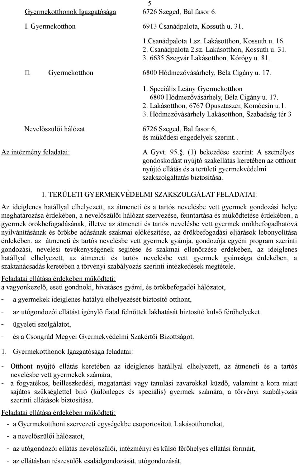 Hódmezővásárhely Lakásotthon, Szabadság tér 3 Nevelőszülői hálózat 6726 Szeged, Bal fasor 6, és működési engedélyek szerint.. Az intézmény feladatai: A Gyvt. 95.