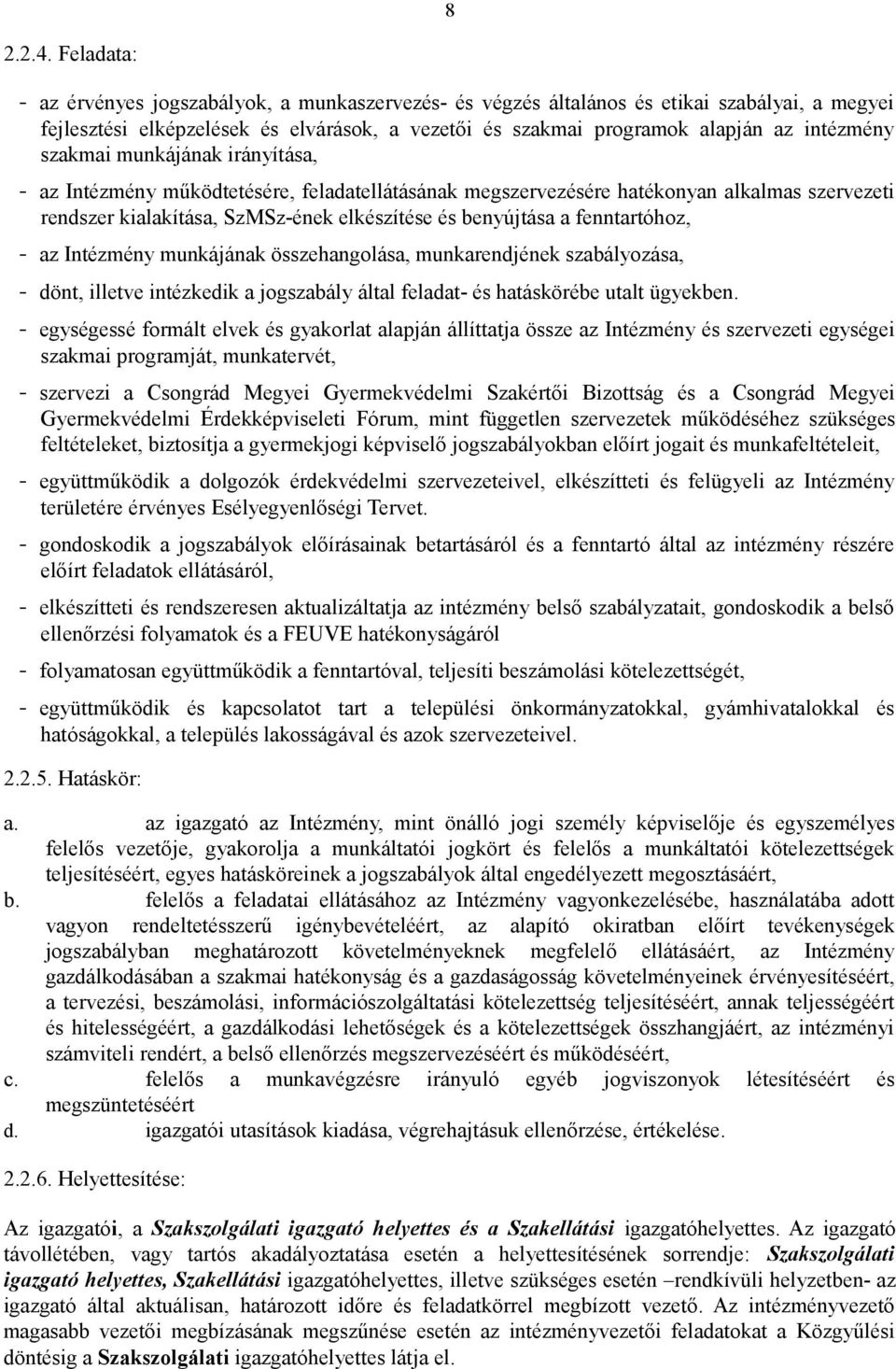 szakmai munkájának irányítása, - az Intézmény működtetésére, feladatellátásának megszervezésére hatékonyan alkalmas szervezeti rendszer kialakítása, SzMSz-ének elkészítése és benyújtása a